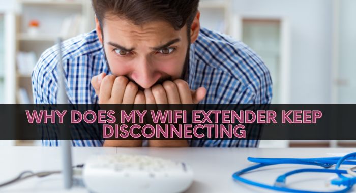 Why Does My Wifi Extender Keep Disconnecting